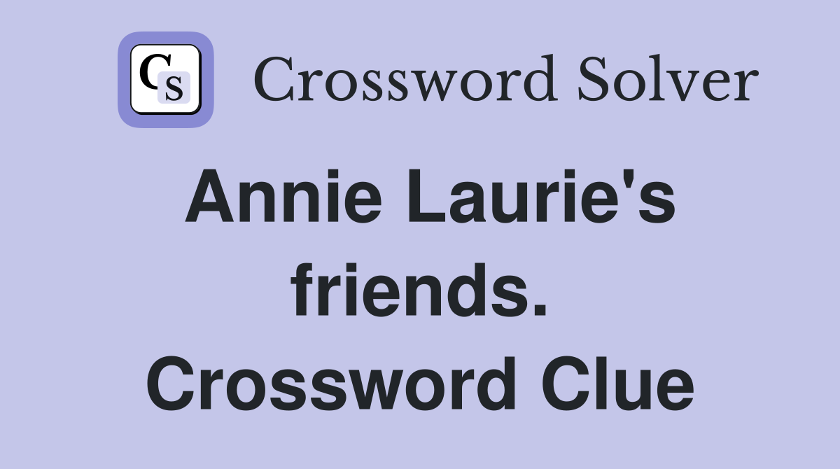 Annie Laurie's friends. Crossword Clue