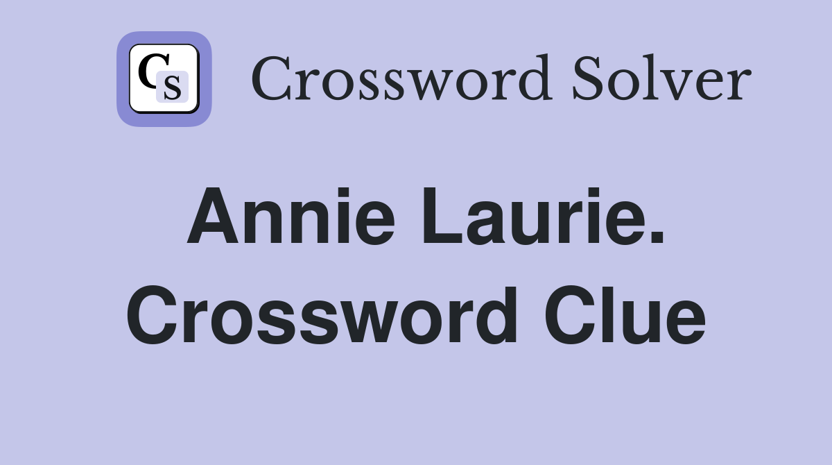 Annie Laurie. Crossword Clue