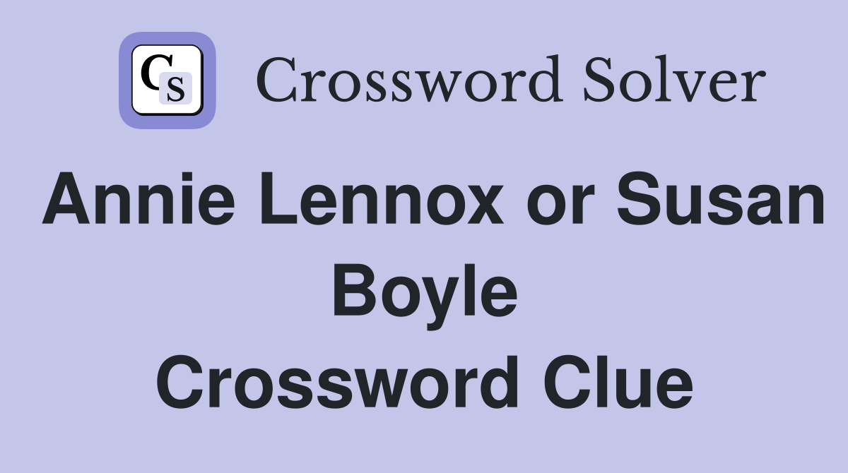 Annie Lennox or Susan Boyle Crossword Clue