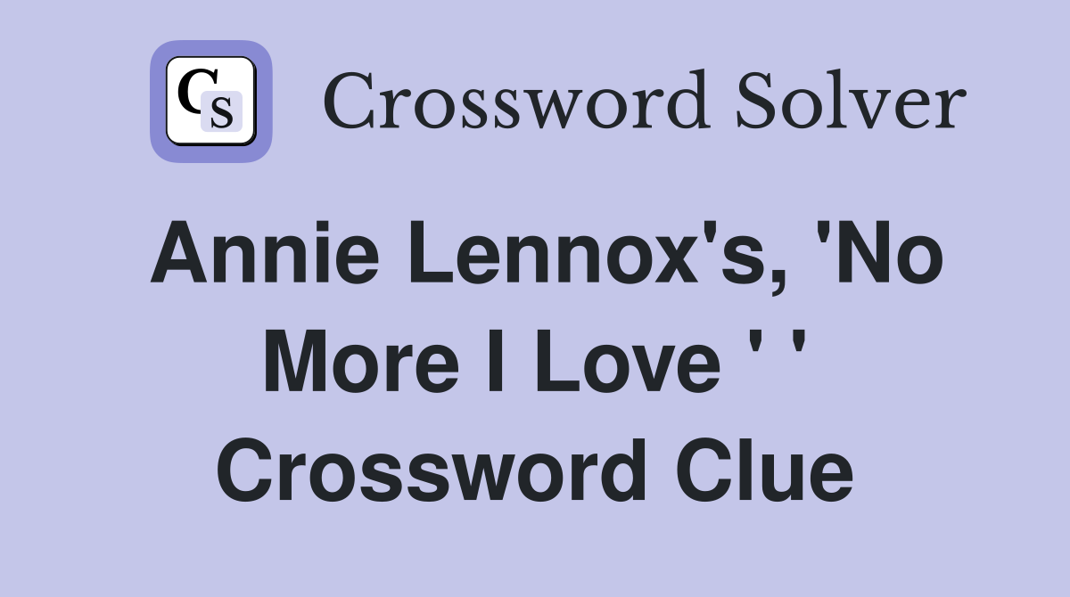 Annie Lennox's, 'No More I Love ' ' Crossword Clue