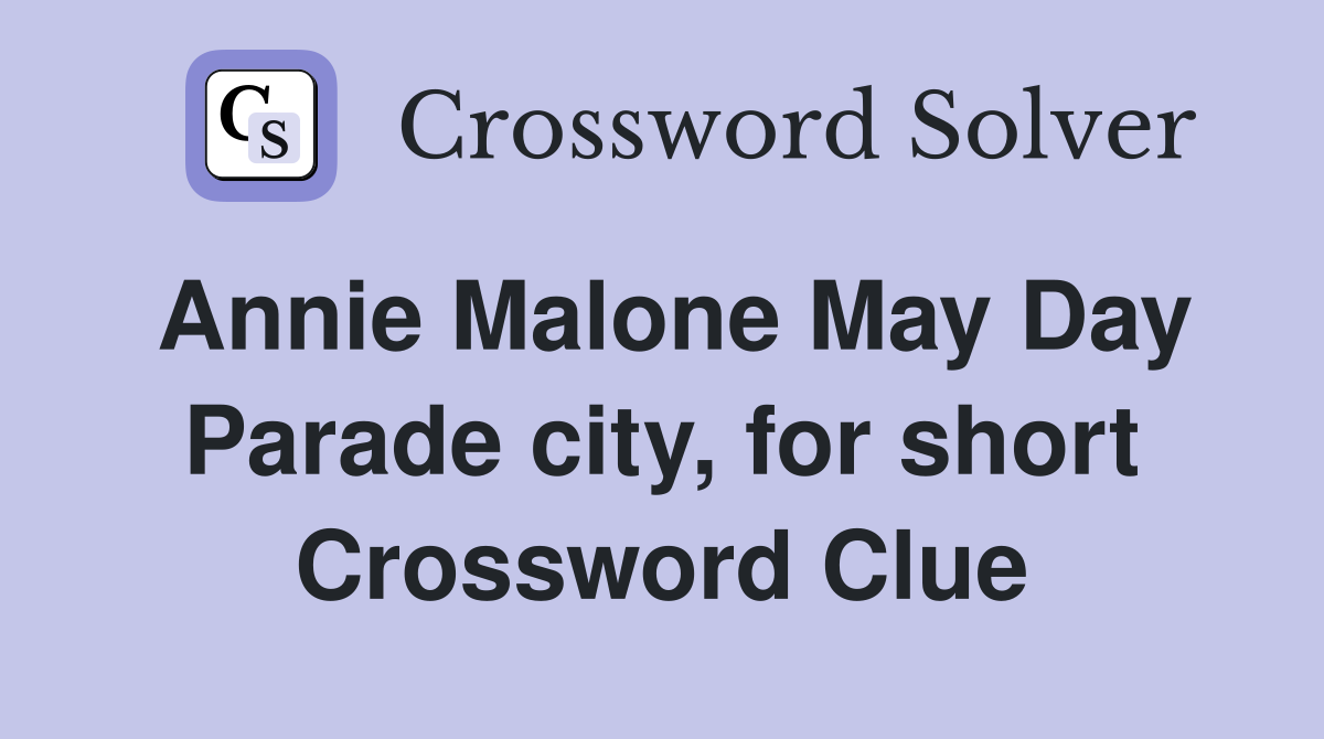 Annie Malone May Day Parade city, for short Crossword Clue