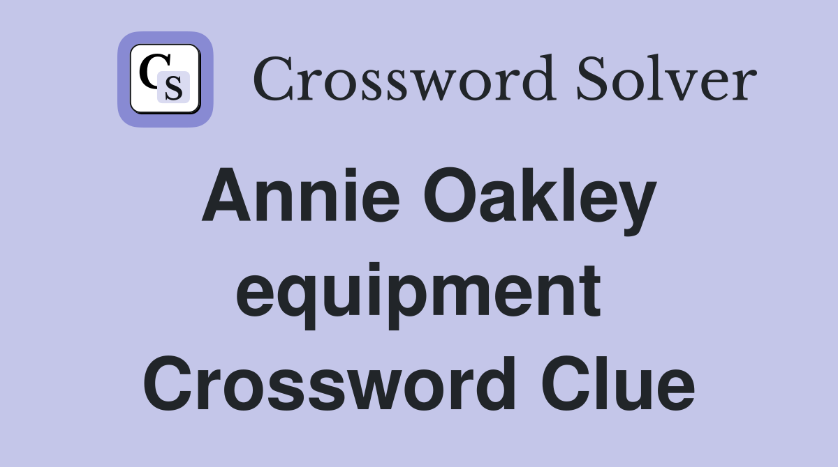 Annie Oakley equipment Crossword Clue