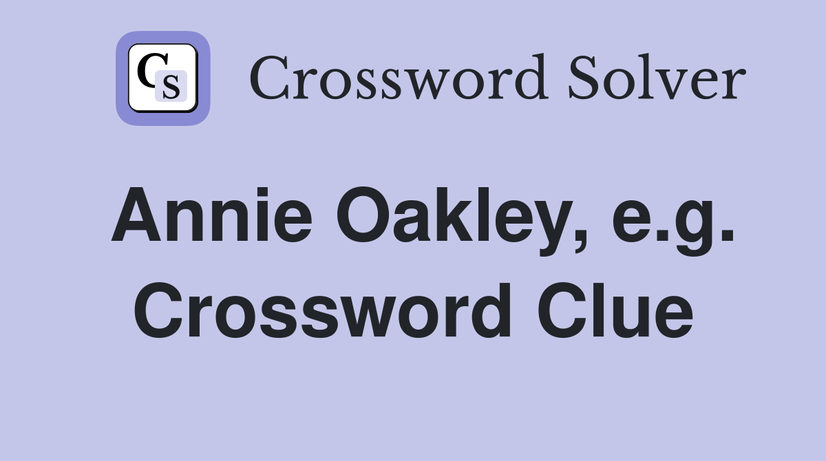 Annie Oakley, e.g. Crossword Clue