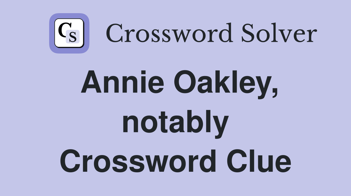 Annie Oakley, notably Crossword Clue