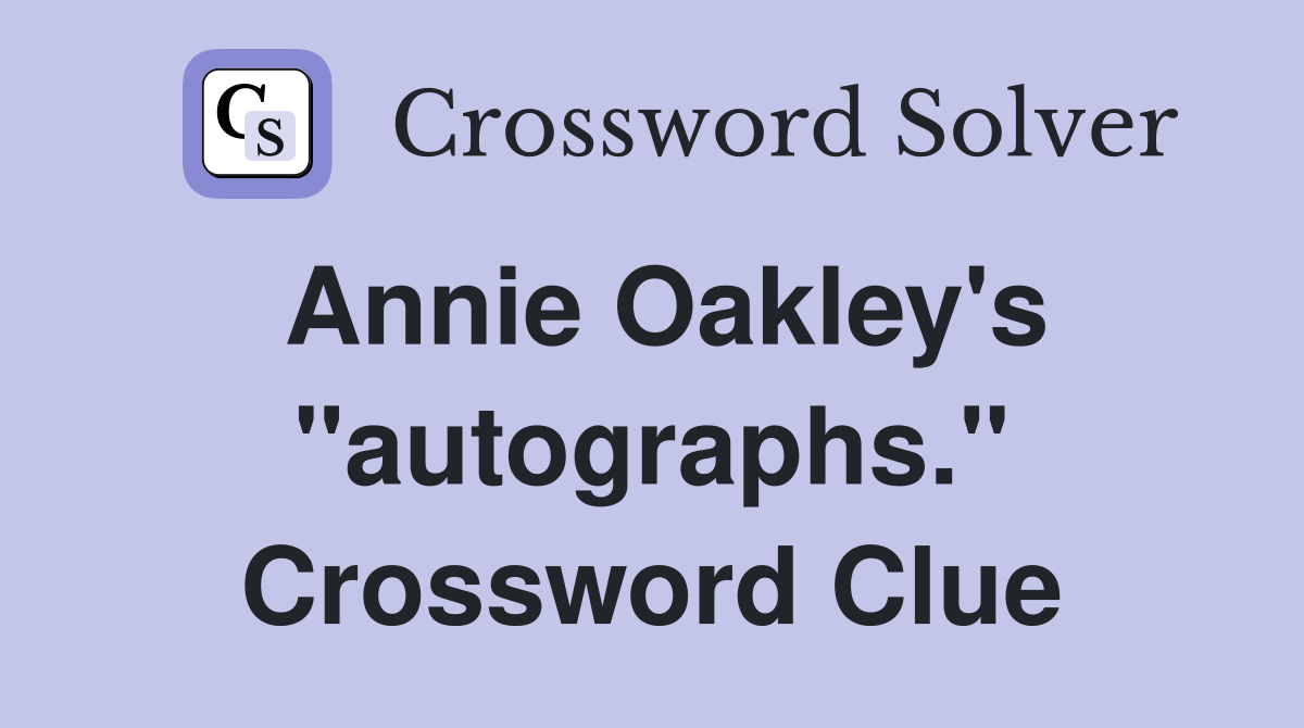 Annie Oakley's "autographs." Crossword Clue