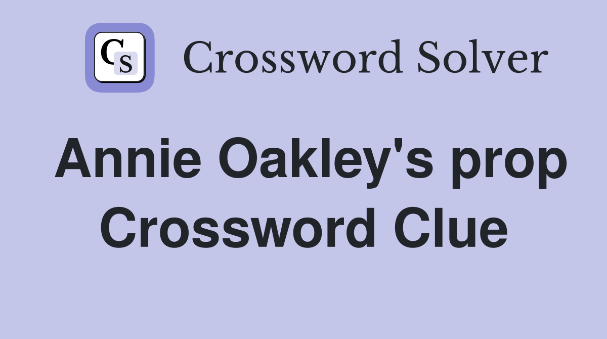 Annie Oakley's prop Crossword Clue