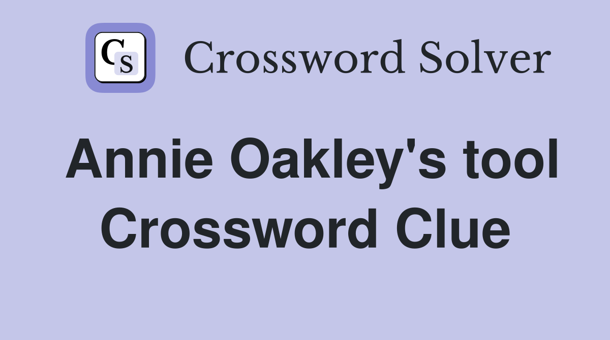 Annie Oakley's tool Crossword Clue