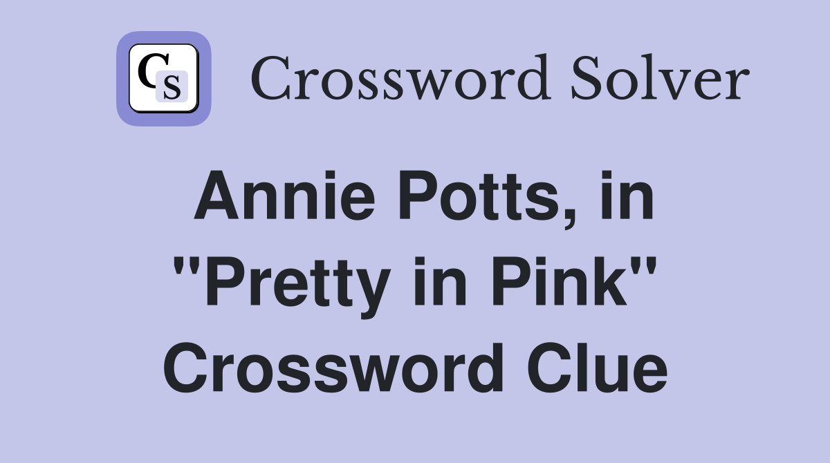 Annie Potts, in "Pretty in Pink" Crossword Clue
