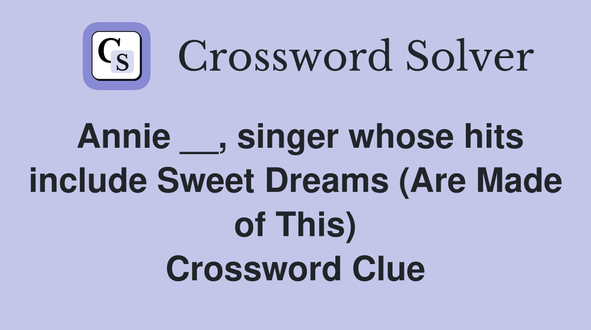 Annie __, singer whose hits include Sweet Dreams (Are Made of This) Crossword Clue