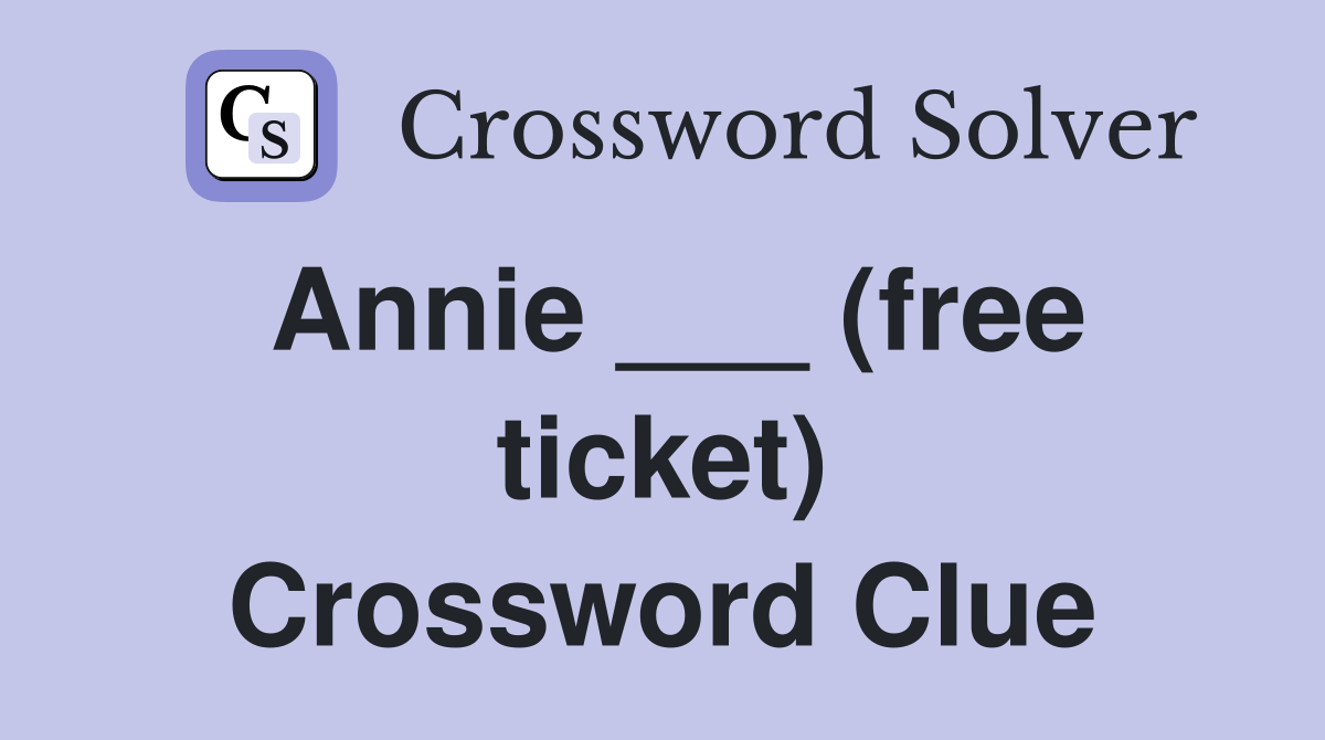 Annie ___ (free ticket) Crossword Clue