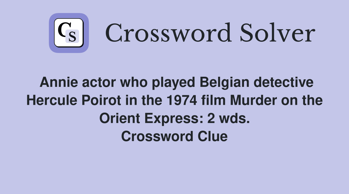 Annie actor who played Belgian detective Hercule Poirot in the 1974 film Murder on the Orient Express: 2 wds. Crossword Clue