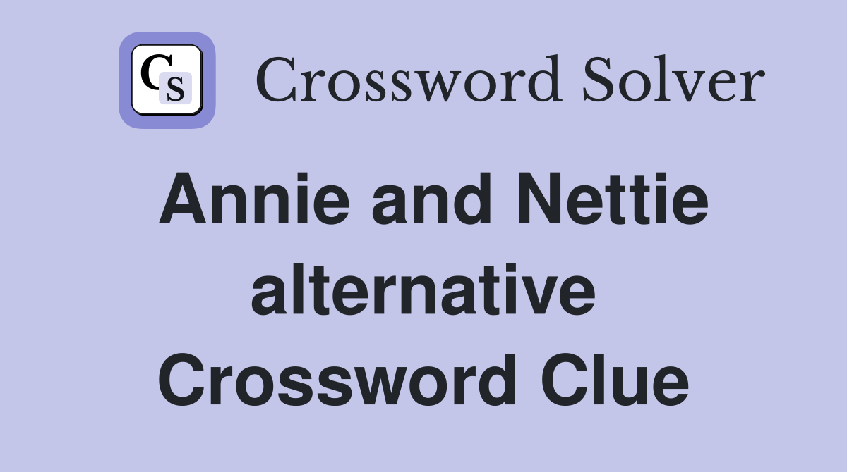 Annie and Nettie alternative Crossword Clue