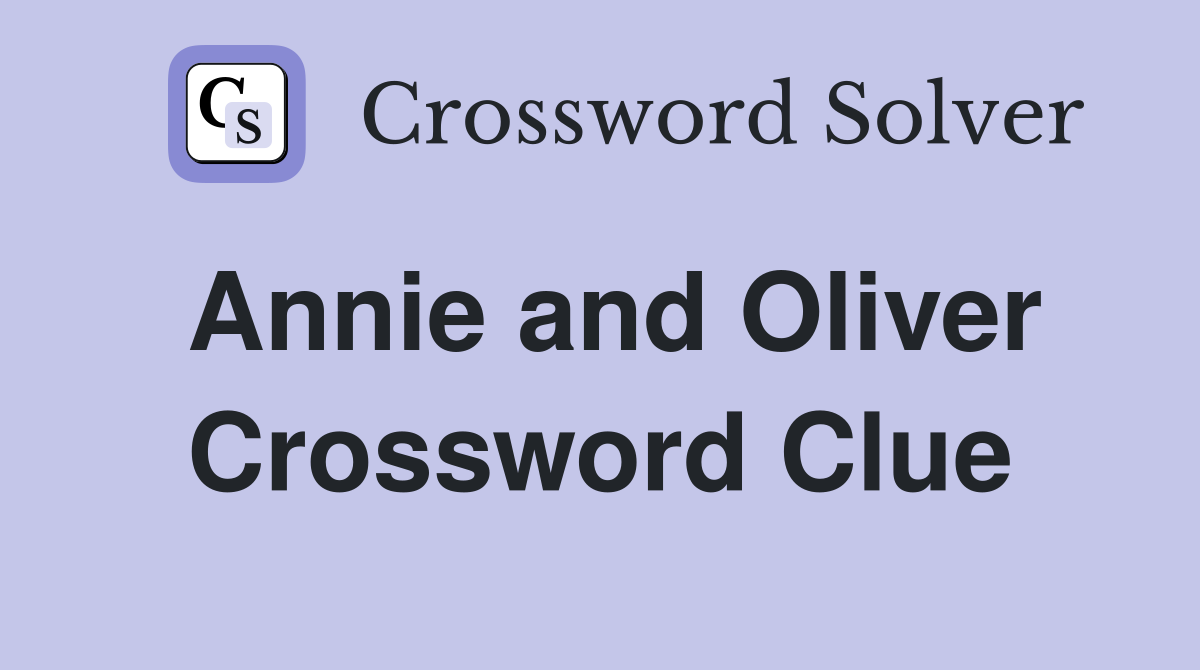 Annie and Oliver Crossword Clue