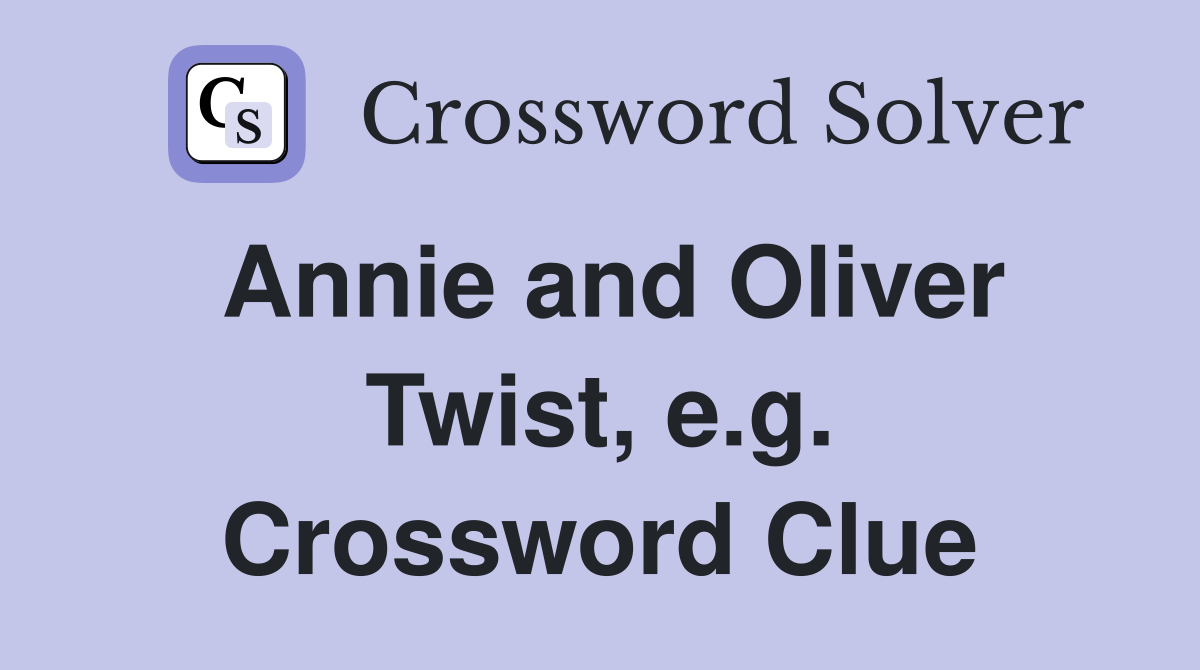 Annie and Oliver Twist, e.g. Crossword Clue