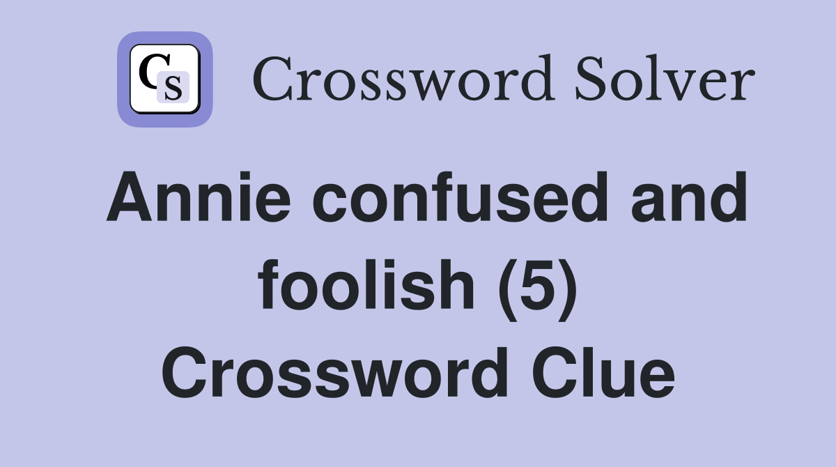 Annie confused and foolish (5) Crossword Clue