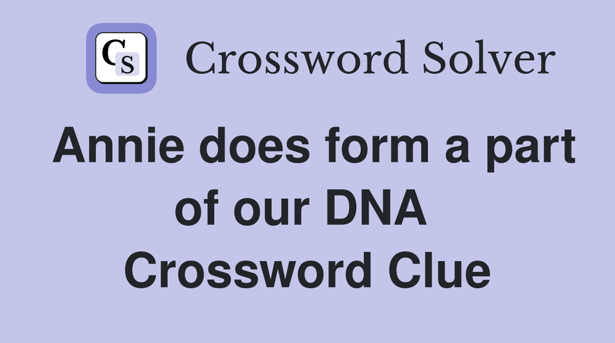 Annie does form a part of our DNA  Crossword Clue