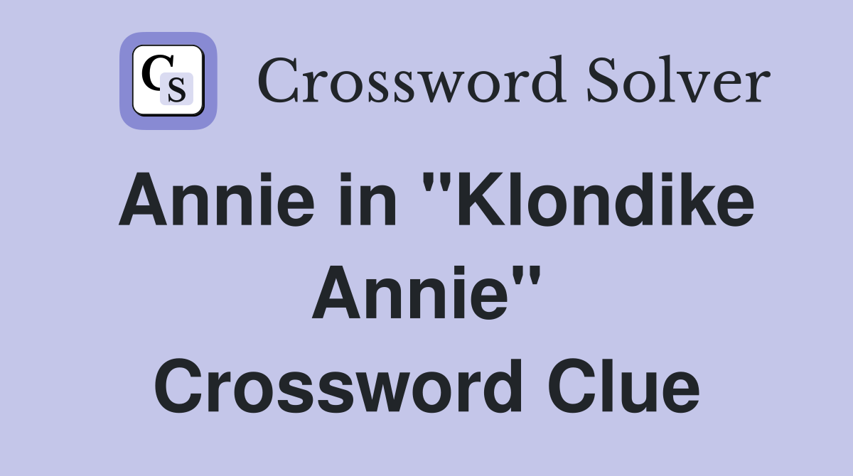 Annie in "Klondike Annie" Crossword Clue