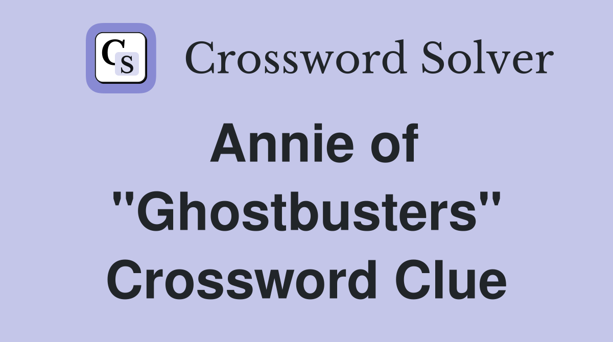 Annie of "Ghostbusters" Crossword Clue