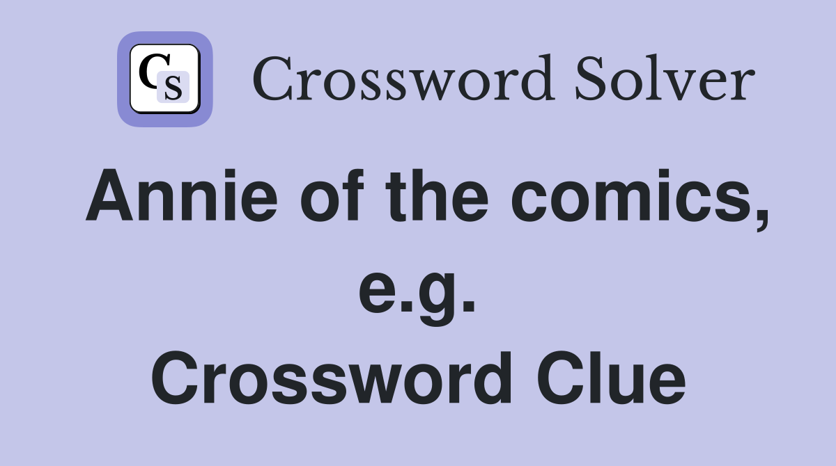 Annie of the comics, e.g. Crossword Clue