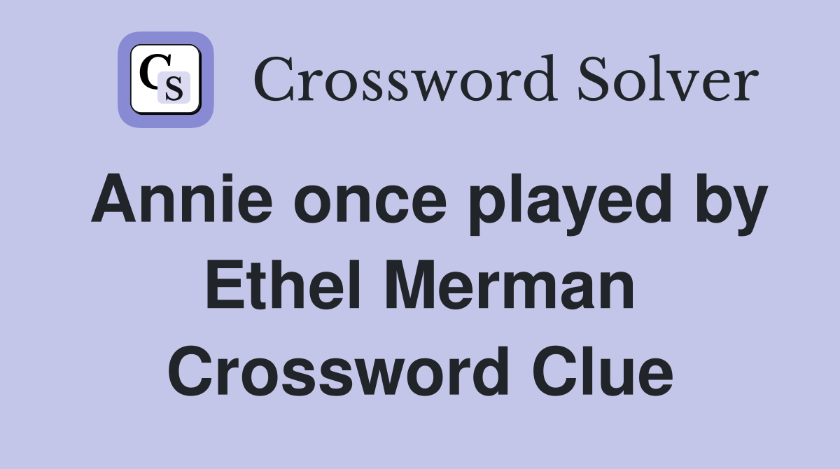 Annie once played by Ethel Merman Crossword Clue