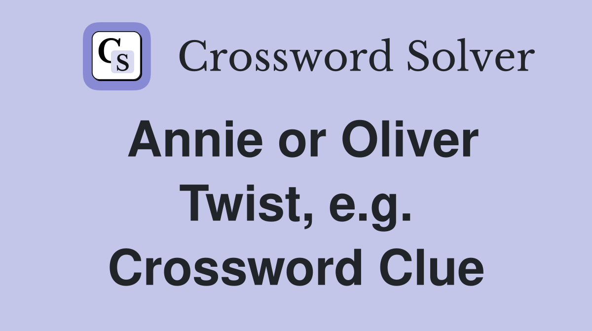 Annie or Oliver Twist, e.g. Crossword Clue
