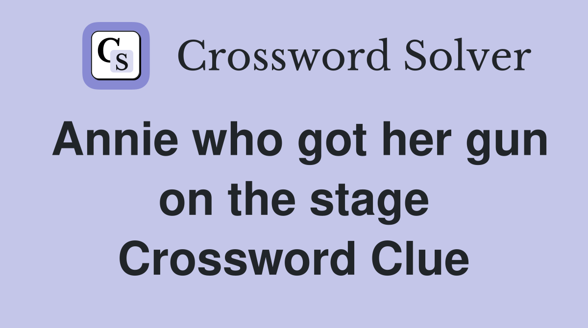 Annie who got her gun on the stage Crossword Clue