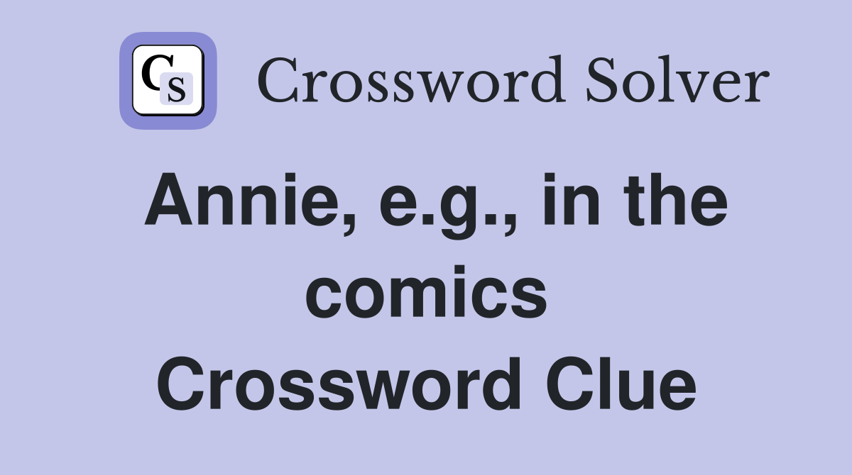 Annie, e.g., in the comics Crossword Clue