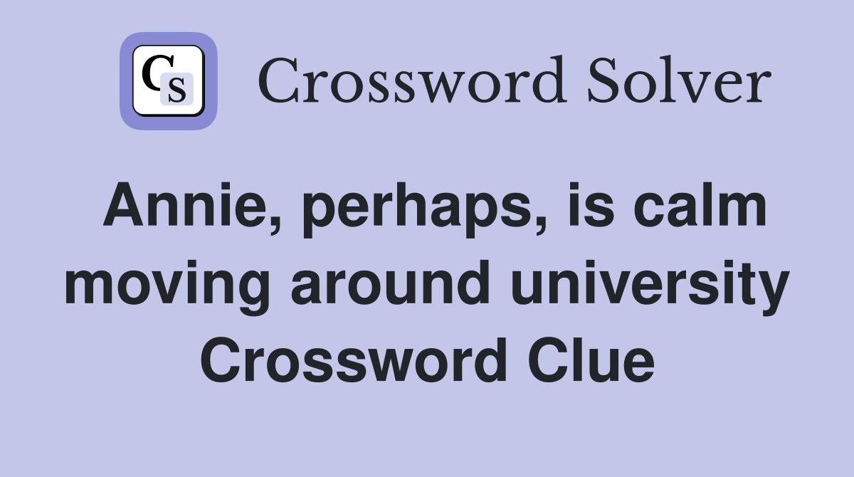 Annie, perhaps, is calm moving around university Crossword Clue