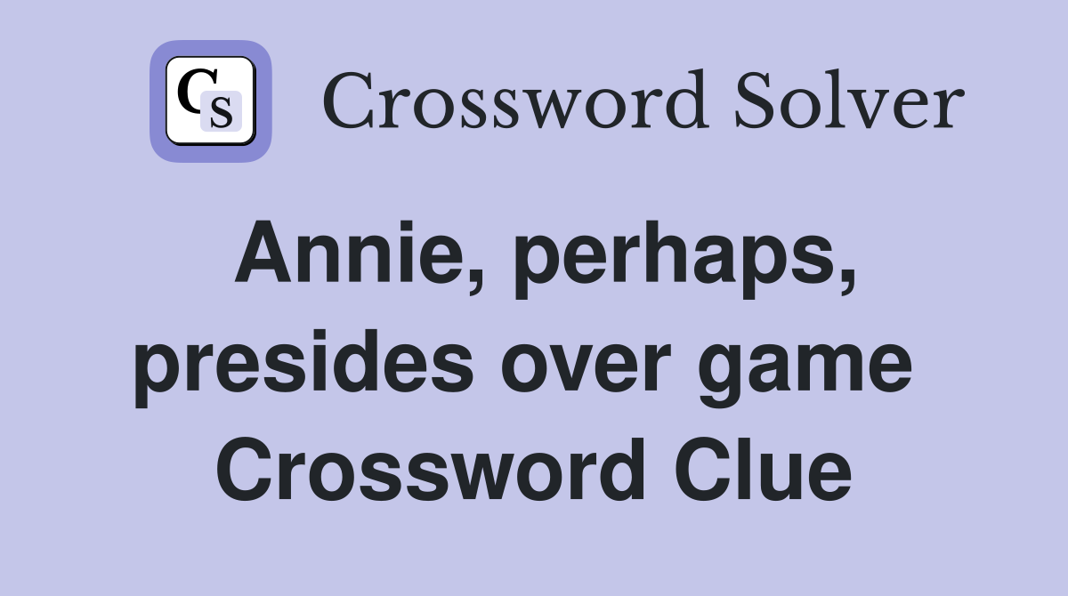 Annie, perhaps, presides over game  Crossword Clue