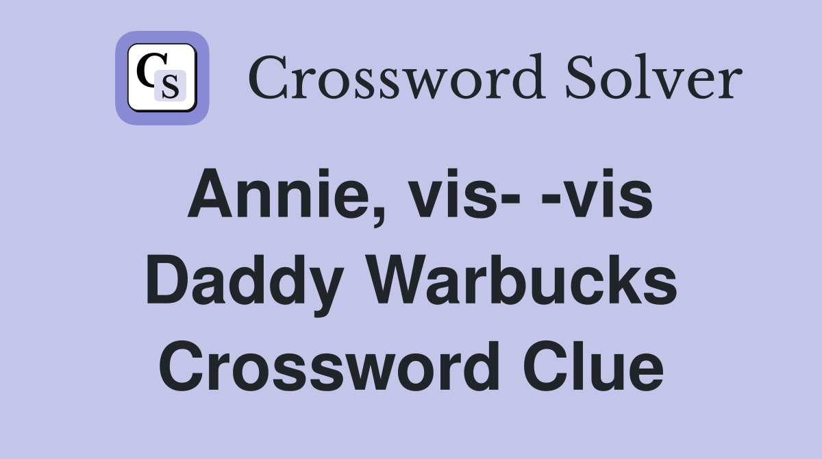 Annie, vis- -vis Daddy Warbucks Crossword Clue
