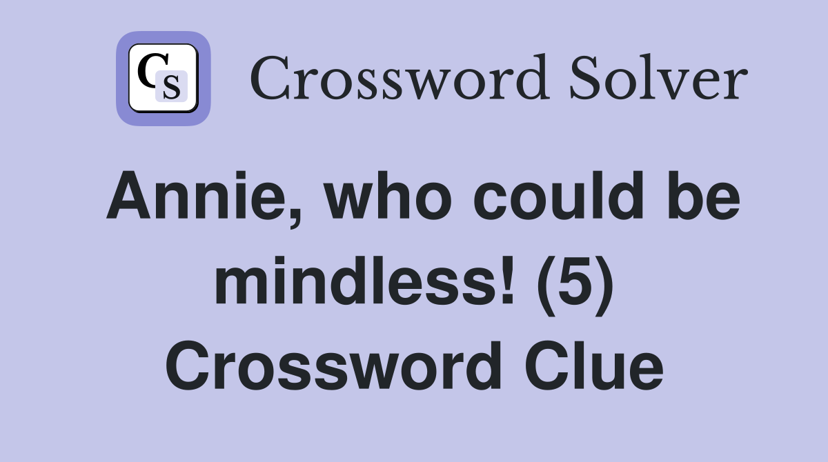 Annie, who could be mindless! (5) Crossword Clue