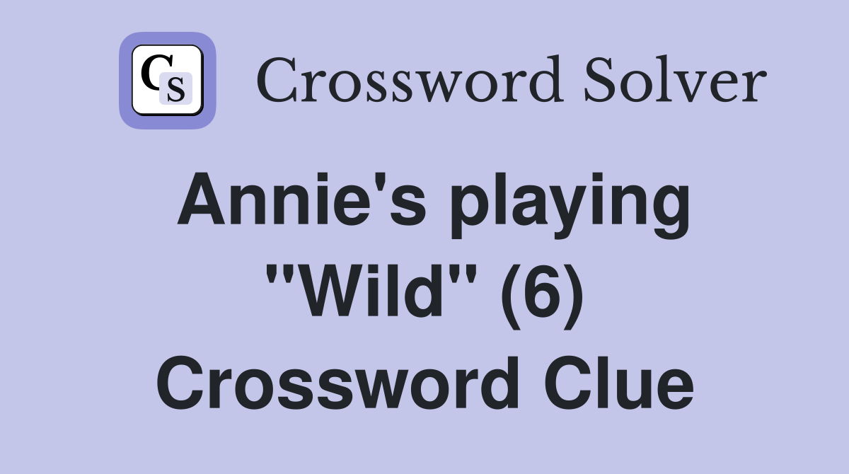 Annie's playing "Wild" (6) Crossword Clue