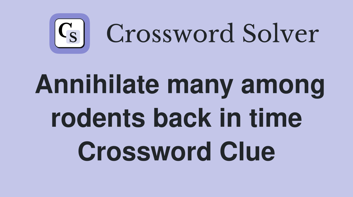 Annihilate many among rodents back in time Crossword Clue