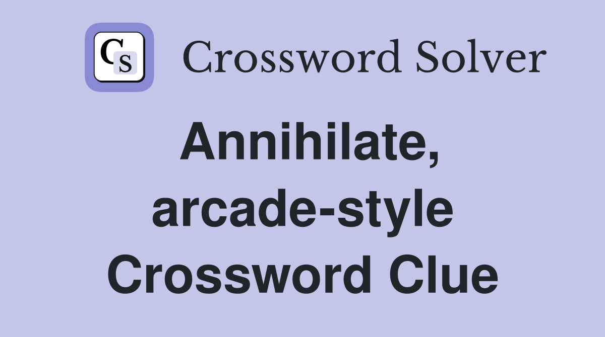 Annihilate, arcade-style Crossword Clue