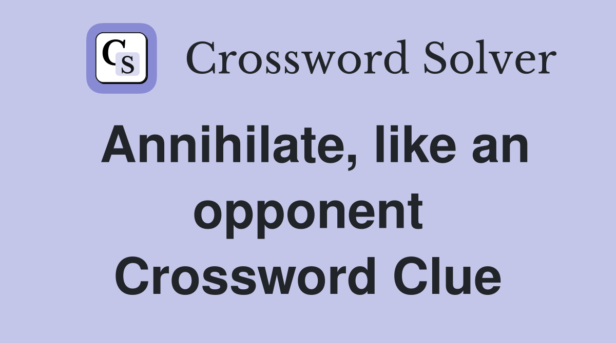 Annihilate, like an opponent Crossword Clue