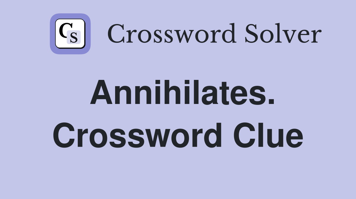 Annihilates. Crossword Clue