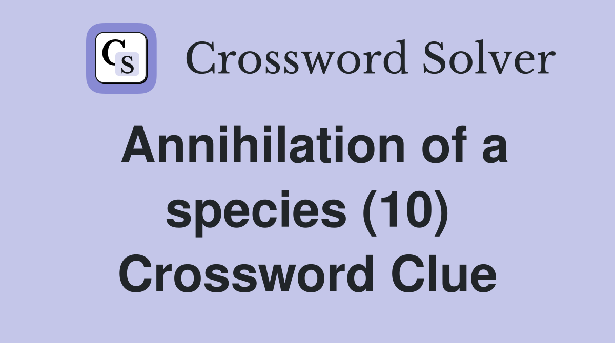 Annihilation of a species (10) Crossword Clue