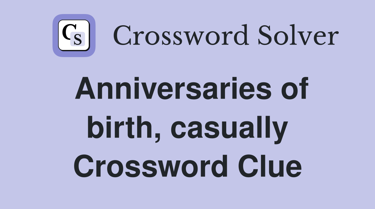 Anniversaries of birth, casually Crossword Clue