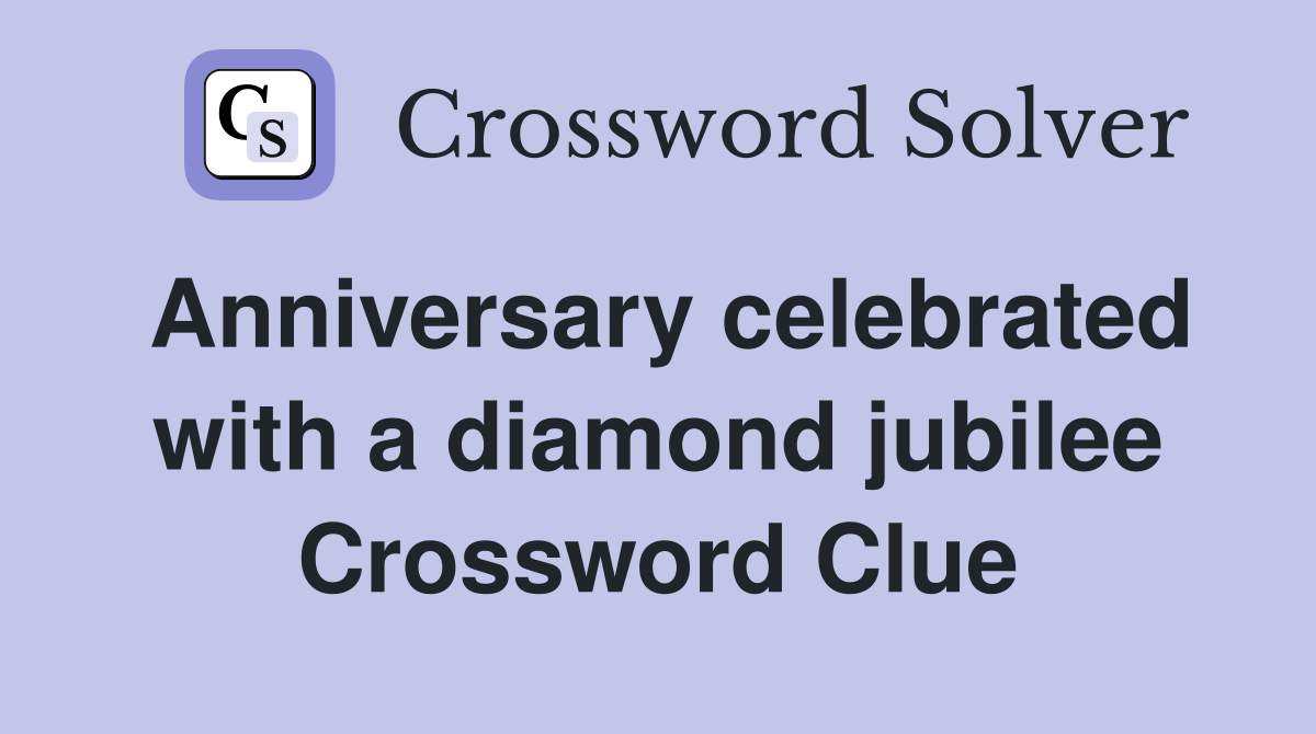 Anniversary celebrated with a diamond jubilee Crossword Clue