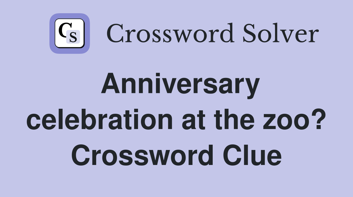 Anniversary celebration at the zoo? Crossword Clue