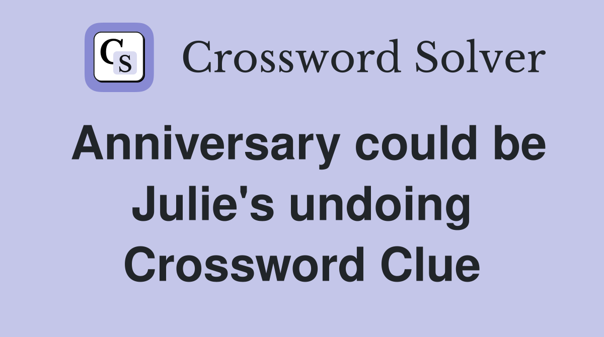 Anniversary could be Julie's undoing Crossword Clue