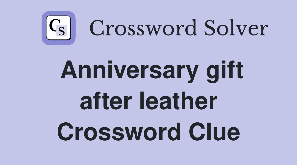 Anniversary gift after leather Crossword Clue