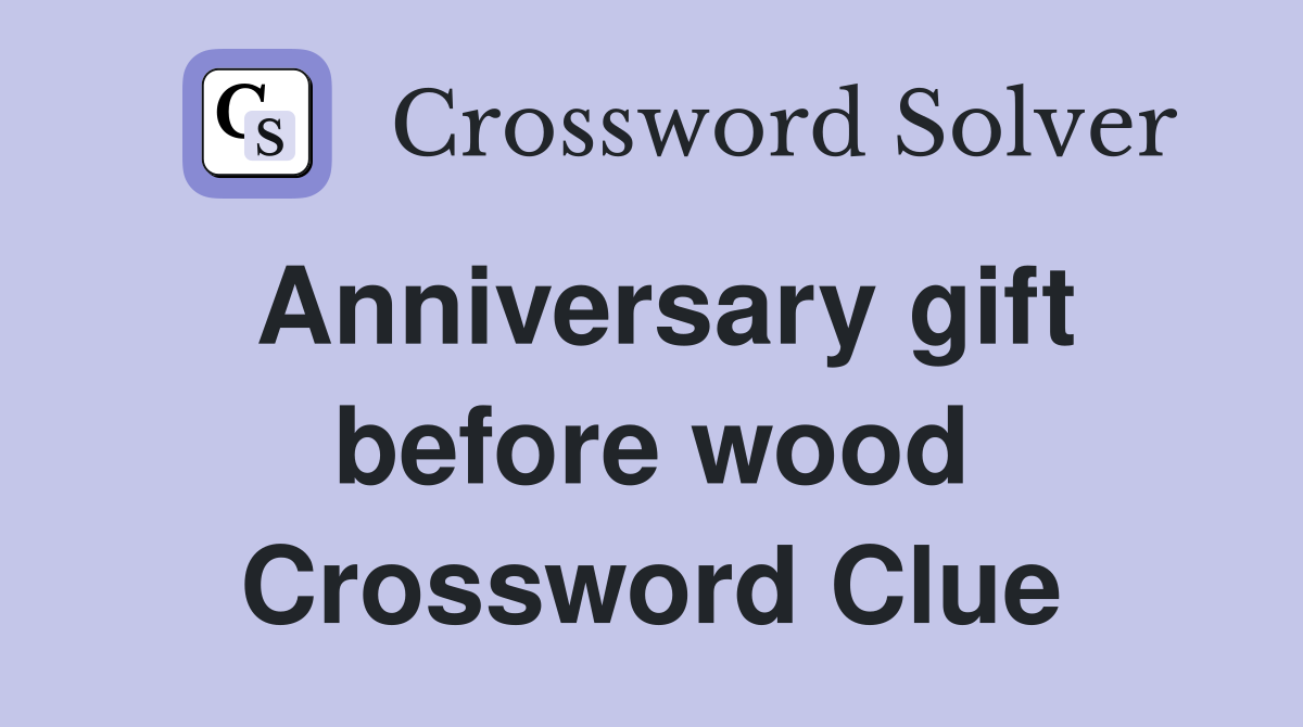 Anniversary gift before wood Crossword Clue