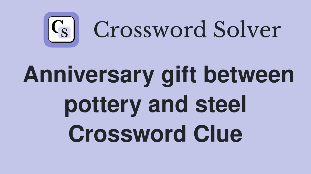 Anniversary gift between pottery and steel Crossword Clue