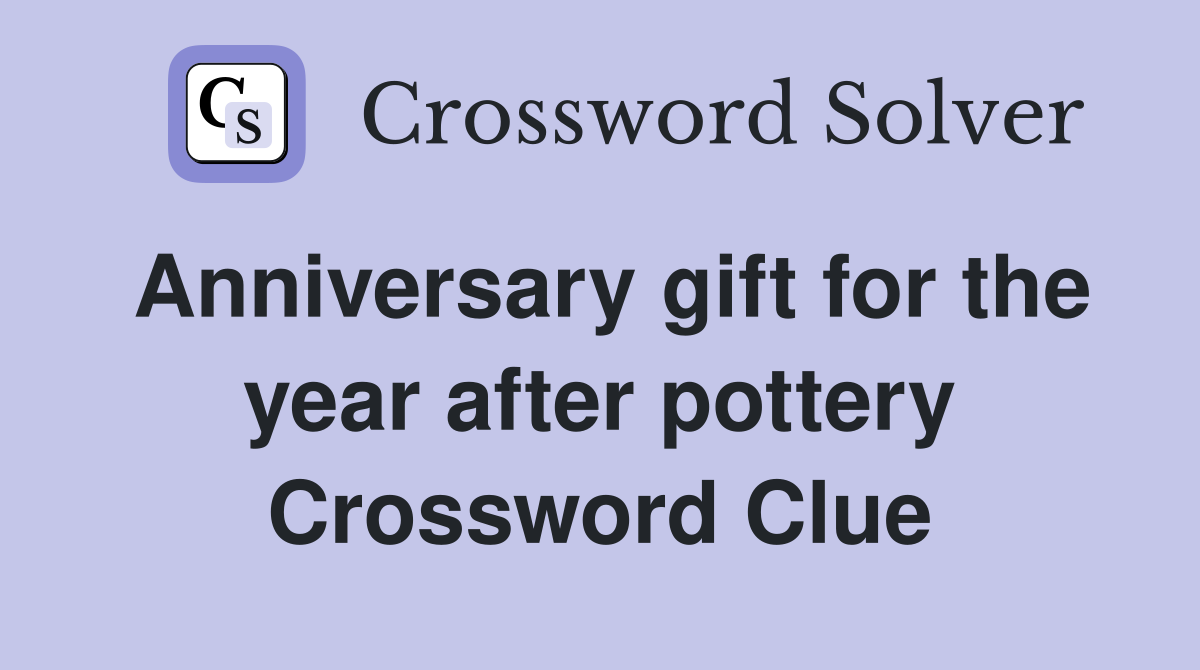 Anniversary gift for the year after pottery Crossword Clue