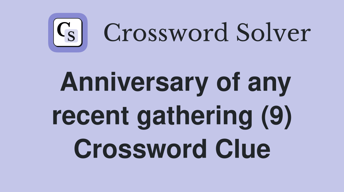 Anniversary of any recent gathering (9) Crossword Clue