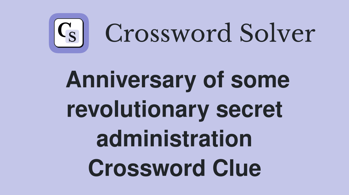 Anniversary of some revolutionary secret administration Crossword Clue