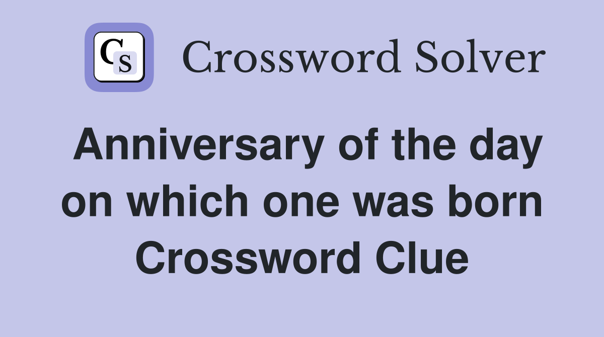 Anniversary of the day on which one was born Crossword Clue