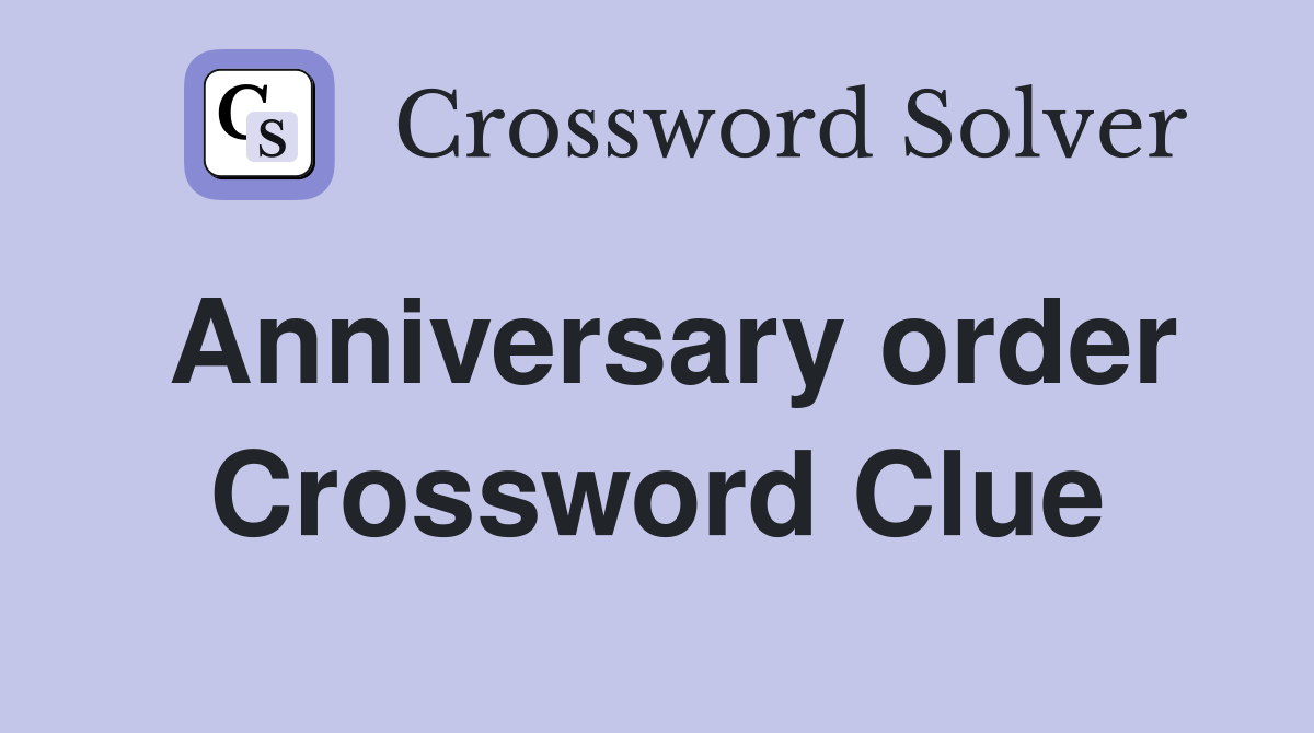 Anniversary order Crossword Clue