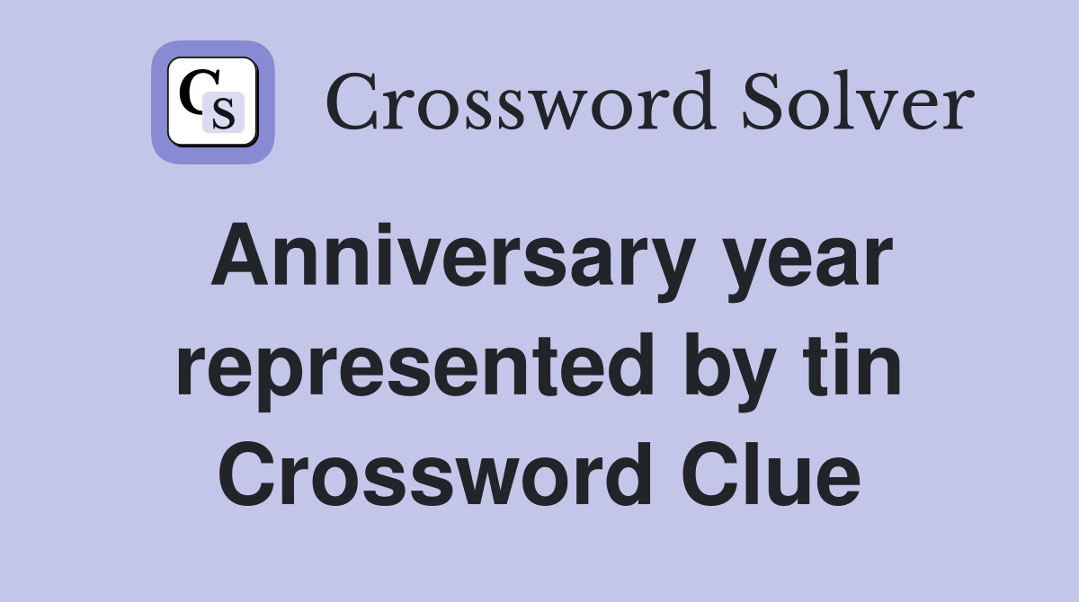 Anniversary year represented by tin Crossword Clue